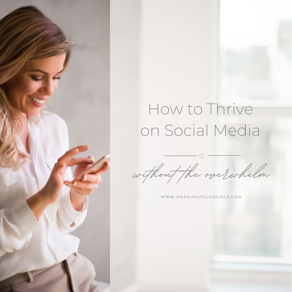 how to thrive on social media without the overwhelm - meaningful socials